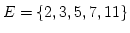 $ E=\{2,3,5,7,11\}$