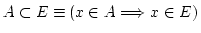 $ A\subset E \equiv (x \in A \Longrightarrow x \in E)$