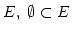 $ E,\ \emptyset \subset E$
