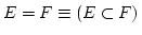 $ E=F \equiv (E \subset F)$