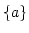 $ \{a\}$