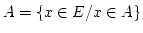 $ A=\{x \in E / x \in A\}$