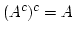 $ (A^c)^c = A$