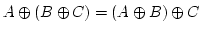 $ A \oplus (B \oplus C) = (A \oplus B) \oplus C$
