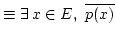 $ \equiv \exists\, x \in E,\ \overline{p(x)}$